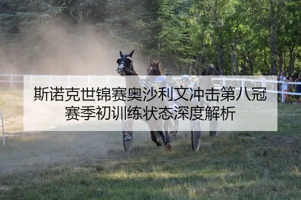 斯诺克世锦赛奥沙利文冲击第八冠 赛季初训练状态深度解析